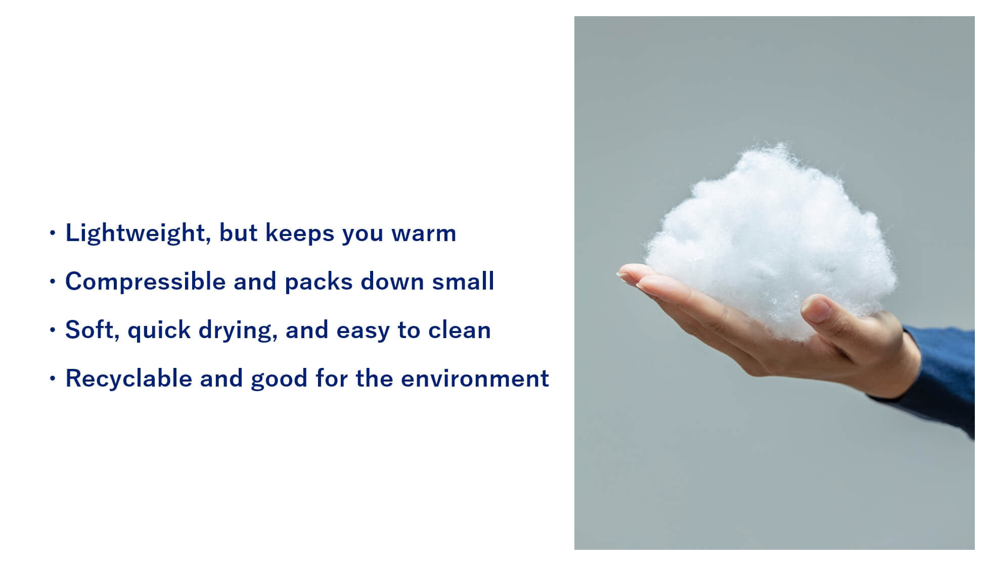 ・Lightweight, but keeps you warm ・Compressible and packs down small ・Soft, quick drying, and easy to clean ・Recyclable and good for the environment