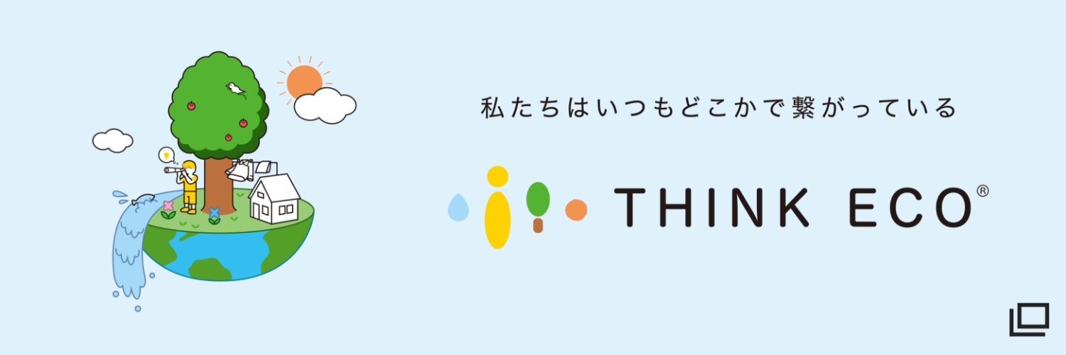 私たちはいつもどこかで繋がっている THINK ECO®